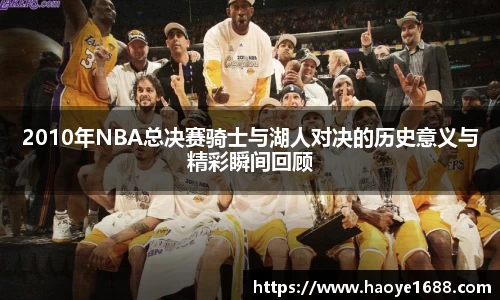 2010年NBA总决赛骑士与湖人对决的历史意义与精彩瞬间回顾